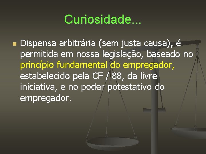 Curiosidade. . . Dispensa arbitrária (sem justa causa), é permitida em nossa legislação, baseado