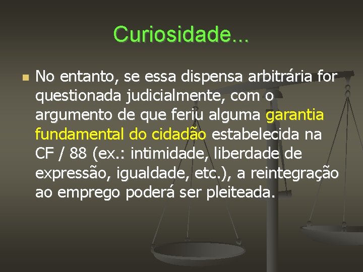 Curiosidade. . . No entanto, se essa dispensa arbitrária for questionada judicialmente, com o