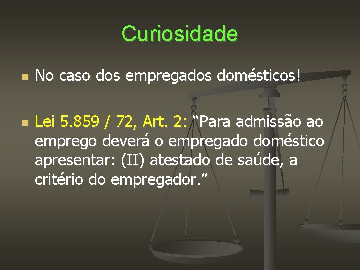 Curiosidade No caso dos empregados domésticos! Lei 5. 859 / 72, Art. 2: “Para