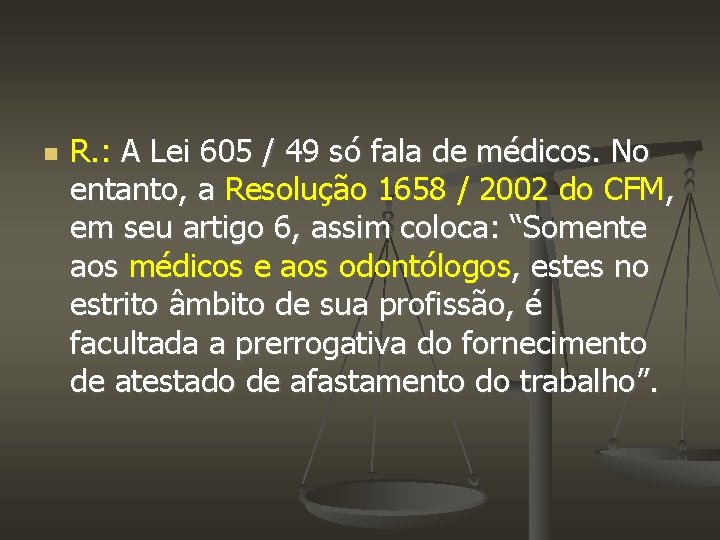  R. : A Lei 605 / 49 só fala de médicos. No entanto,