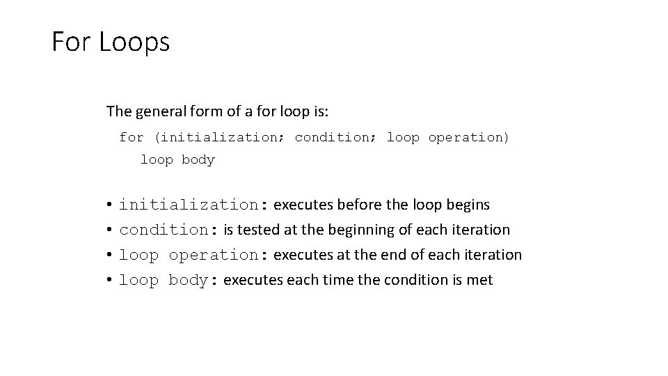 For Loops The general form of a for loop is: for (initialization; condition; loop