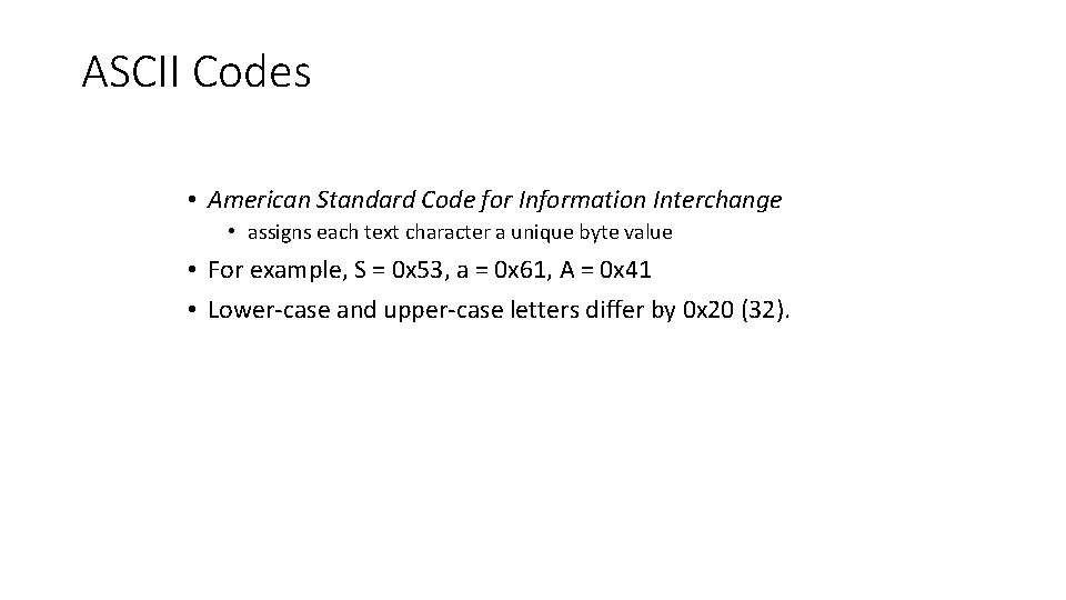 ASCII Codes • American Standard Code for Information Interchange • assigns each text character