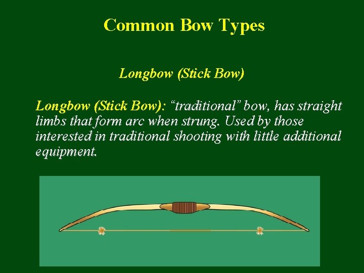 Common Bow Types Longbow (Stick Bow): “traditional” bow, has straight limbs that form arc