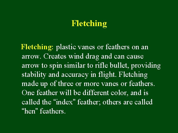 Fletching: plastic vanes or feathers on an arrow. Creates wind drag and can cause