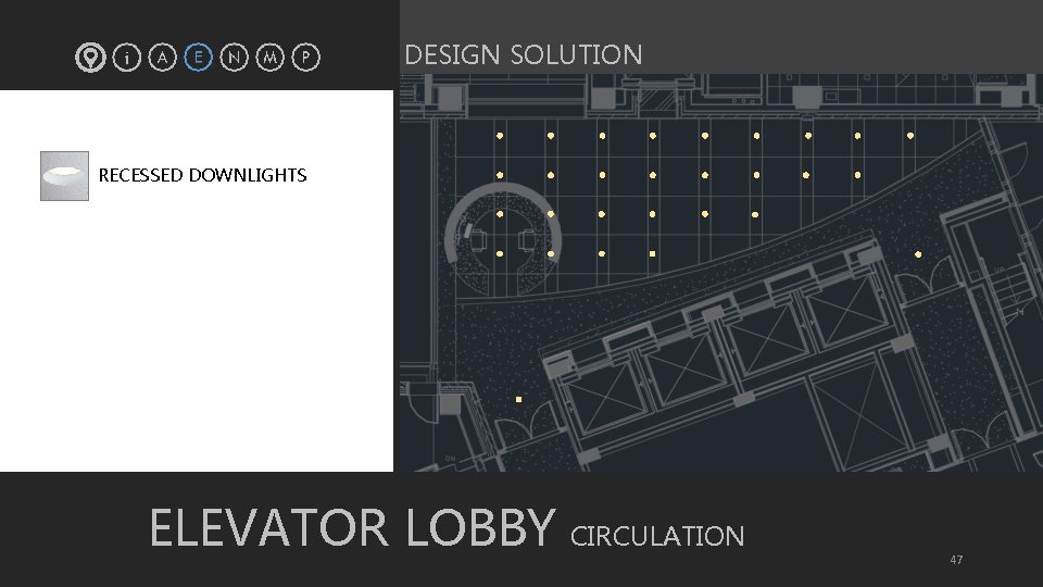 DESIGN SOLUTION § RECESSED DOWNLIGHTS ELEVATOR LOBBY CIRCULATION 47 