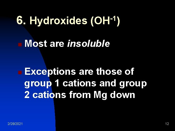 6. Hydroxides (OH-1) n n 2/28/2021 Most are insoluble Exceptions are those of group