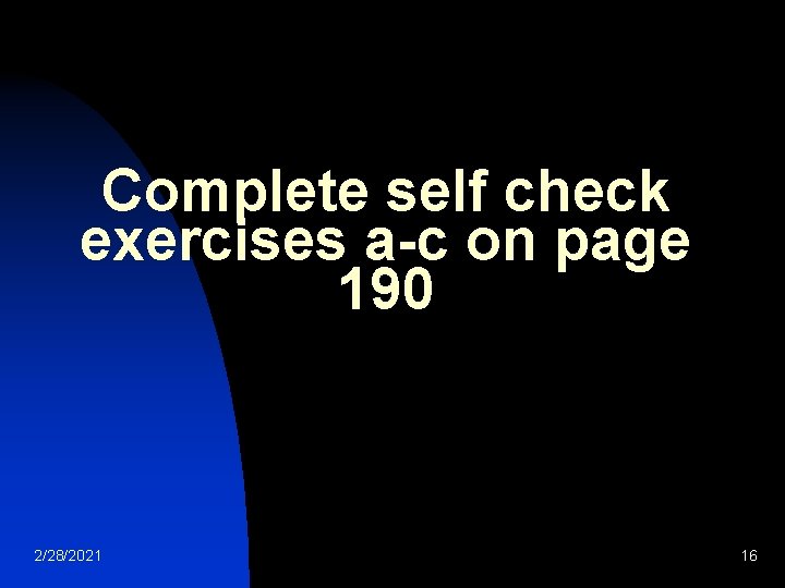 Complete self check exercises a-c on page 190 2/28/2021 16 