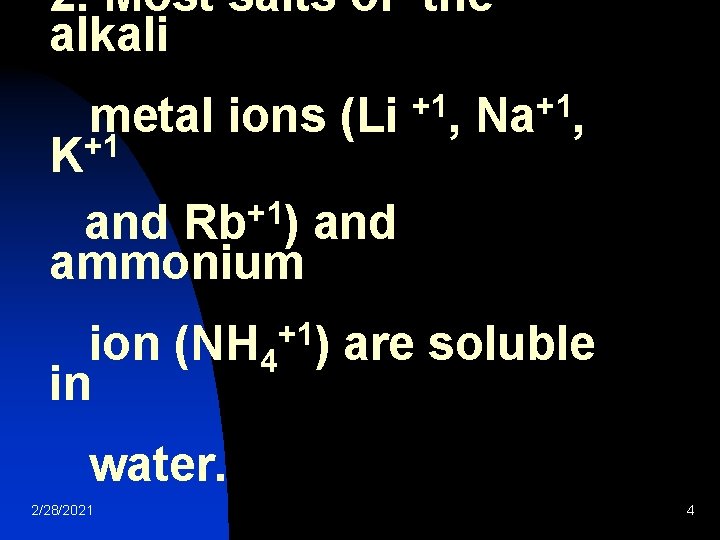 2. Most salts of the alkali metal ions (Li +1, Na+1, K+1 and Rb+1)