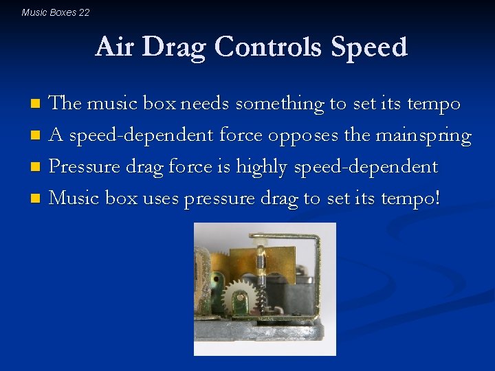 Music Boxes 22 Air Drag Controls Speed The music box needs something to set