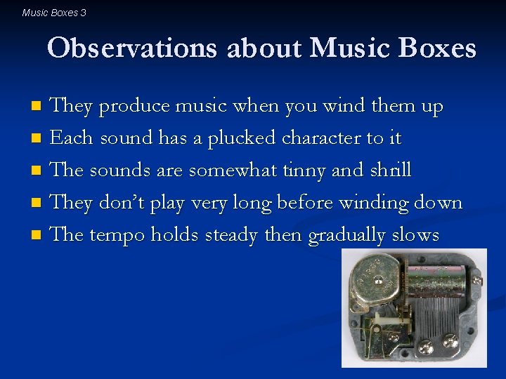 Music Boxes 3 Observations about Music Boxes They produce music when you wind them