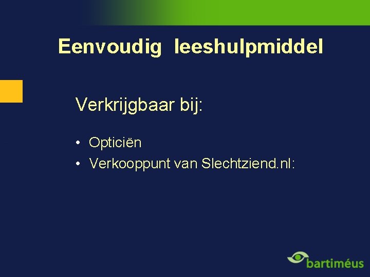 Eenvoudig leeshulpmiddel Verkrijgbaar bij: • Opticiën • Verkooppunt van Slechtziend. nl: 
