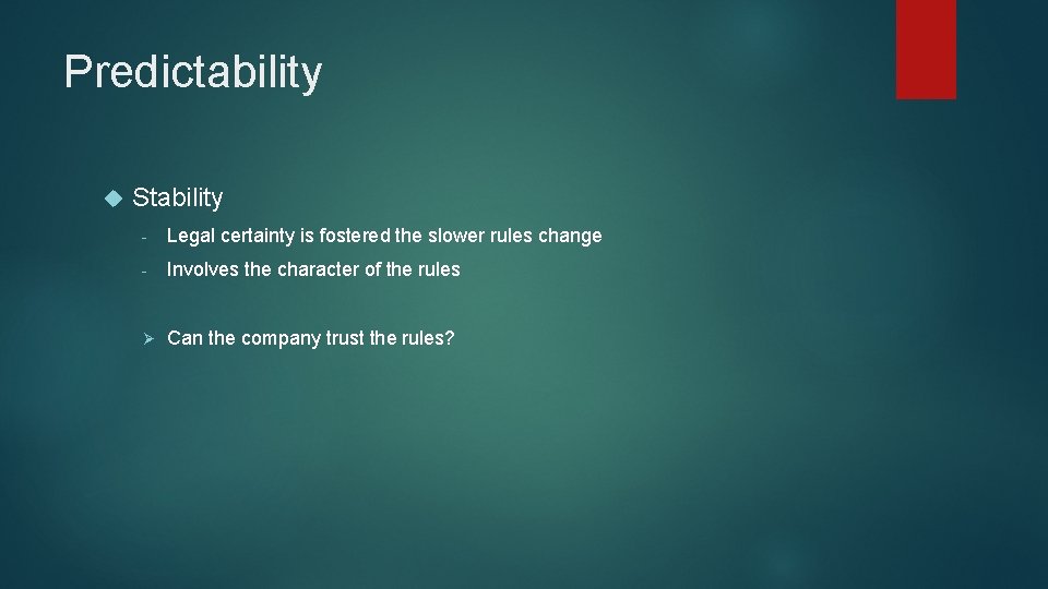 Predictability Stability - Legal certainty is fostered the slower rules change - Involves the
