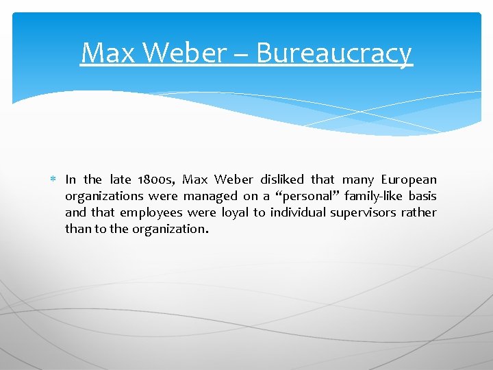 Max Weber – Bureaucracy In the late 1800 s, Max Weber disliked that many