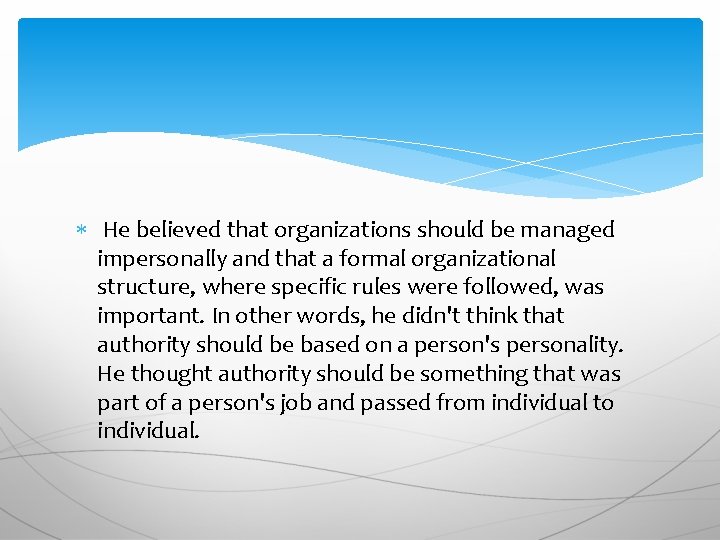  He believed that organizations should be managed impersonally and that a formal organizational