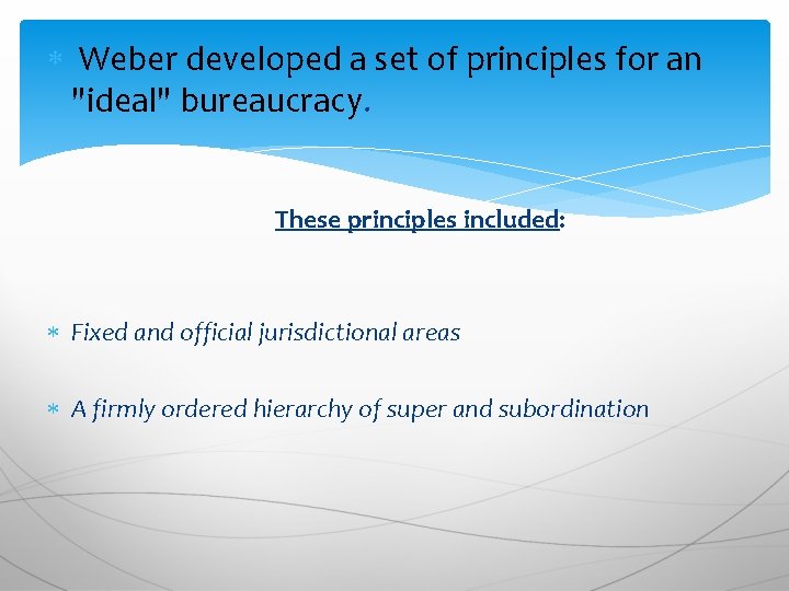  Weber developed a set of principles for an "ideal" bureaucracy. These principles included: