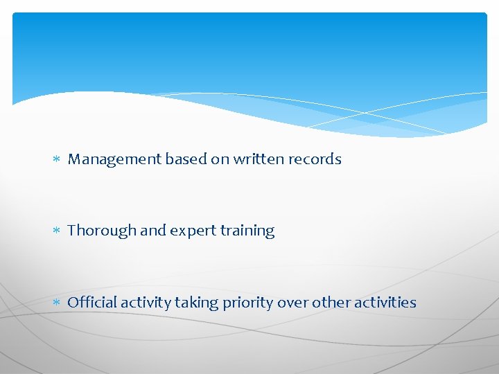  Management based on written records Thorough and expert training Official activity taking priority