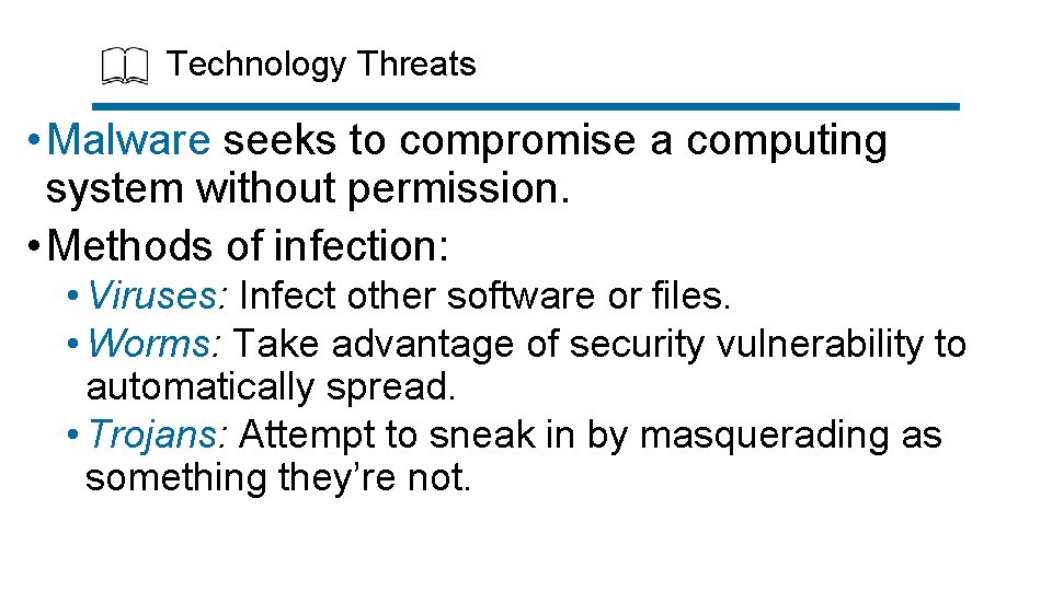 Technology Threats • Malware seeks to compromise a computing system without permission. • Methods