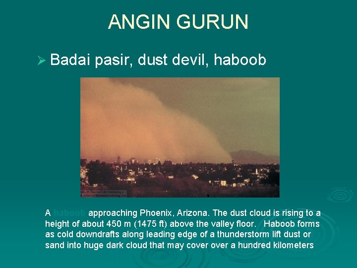 ANGIN GURUN Ø Badai pasir, dust devil, haboob A haboob approaching Phoenix, Arizona. The