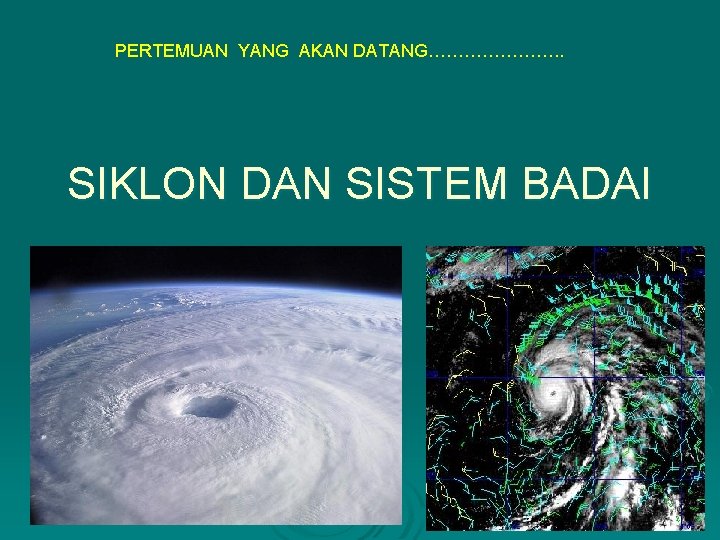 PERTEMUAN YANG AKAN DATANG…………………. . SIKLON DAN SISTEM BADAI 