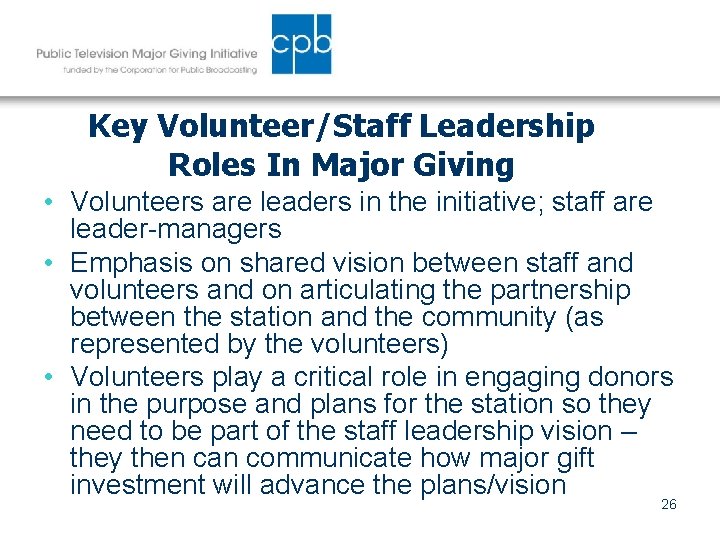 Key Volunteer/Staff Leadership Roles In Major Giving • Volunteers are leaders in the initiative;