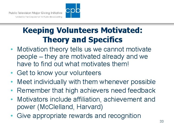 Keeping Volunteers Motivated: Theory and Specifics • Motivation theory tells us we cannot motivate