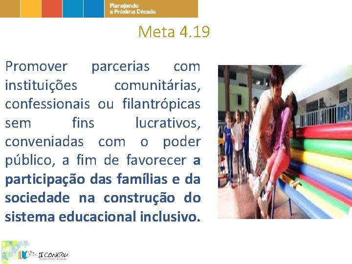 Meta 4. 19 Promover parcerias com instituições comunitárias, confessionais ou filantrópicas sem fins lucrativos,