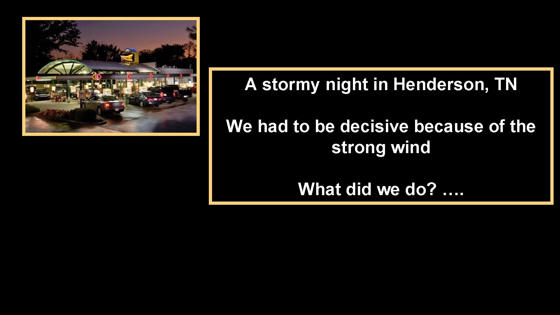 A stormy night in Henderson, TN We had to be decisive because of the
