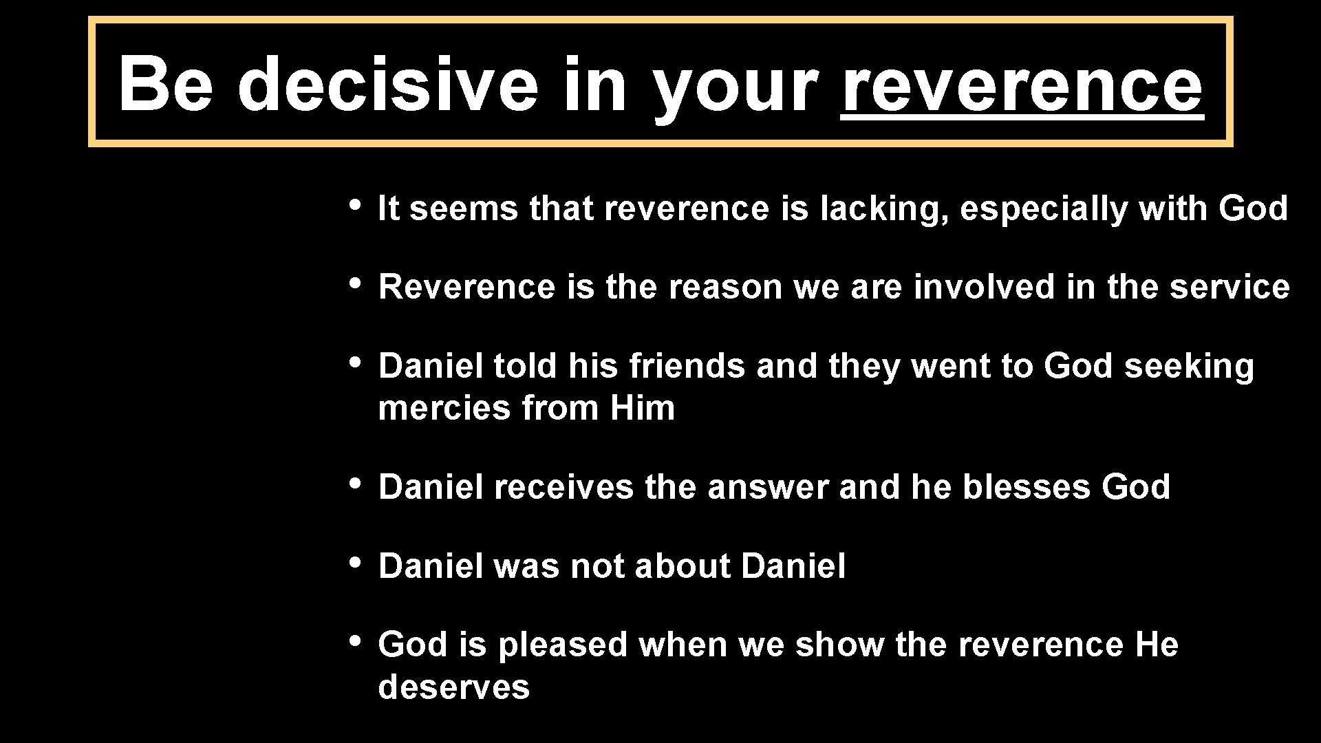 Be decisive in your reverence • It seems that reverence is lacking, especially with
