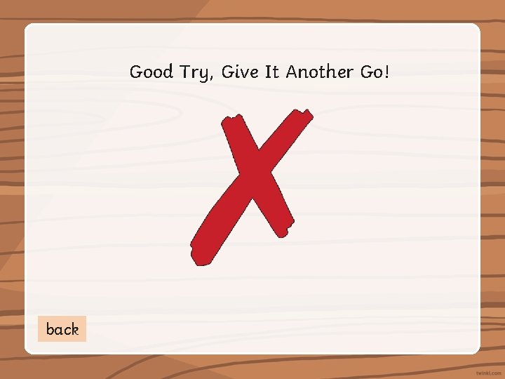 Good Try, Give It Another Go! back 