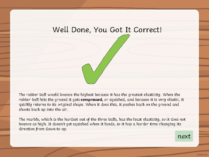 Well Done, You Got It Correct! The rubber ball would bounce the highest because
