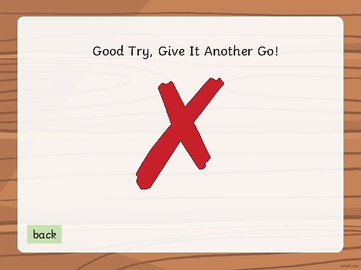 Good Try, Give It Another Go! back 