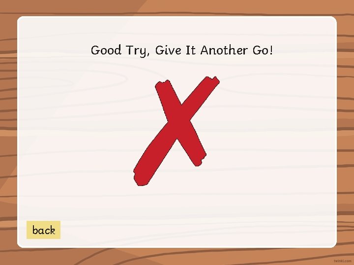 Good Try, Give It Another Go! back 