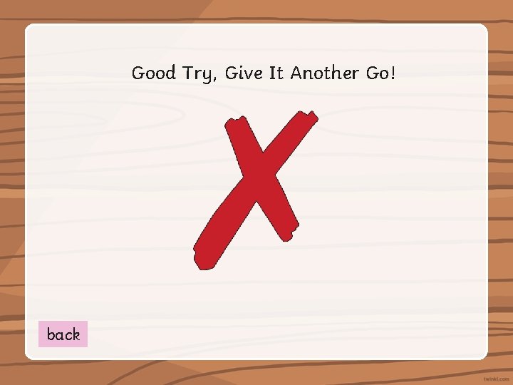 Good Try, Give It Another Go! back 
