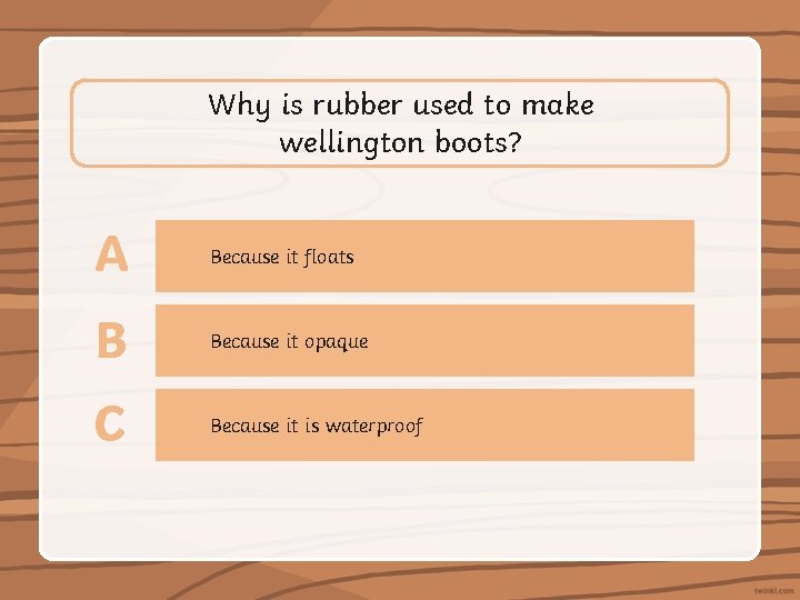 Why is rubber used to make wellington boots? A Because it floats B Because