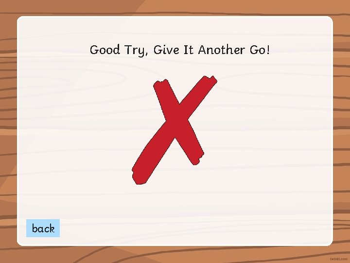 Good Try, Give It Another Go! back 