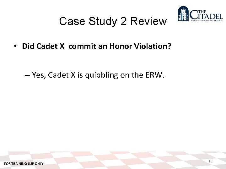 Case Study 2 Review • Did Cadet X commit an Honor Violation? – Yes,