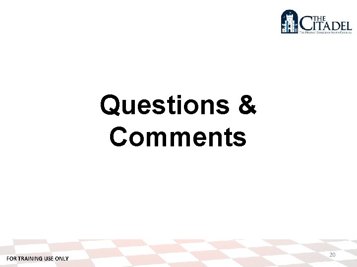 Questions & Comments FOR TRAINING USE ONLY 20 