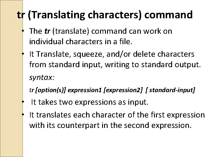 tr (Translating characters) command • The tr (translate) command can work on individual characters