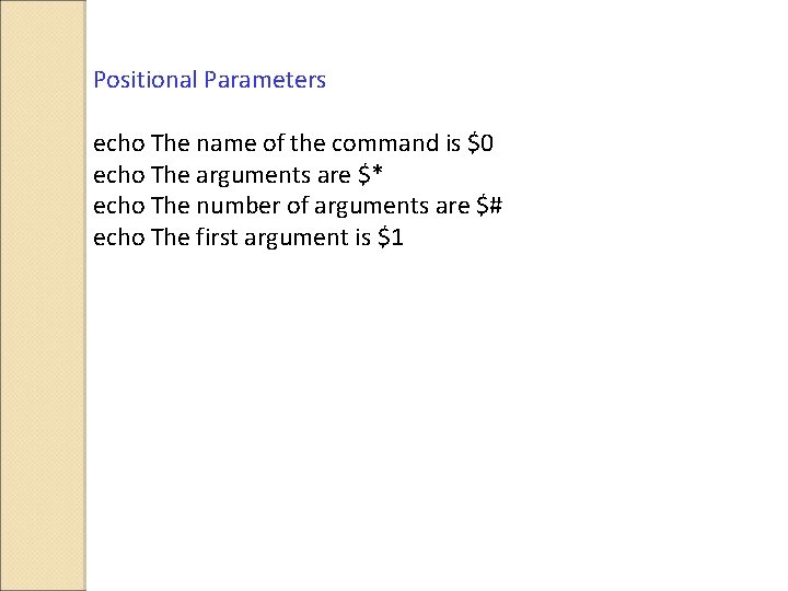 Positional Parameters echo The name of the command is $0 echo The arguments are