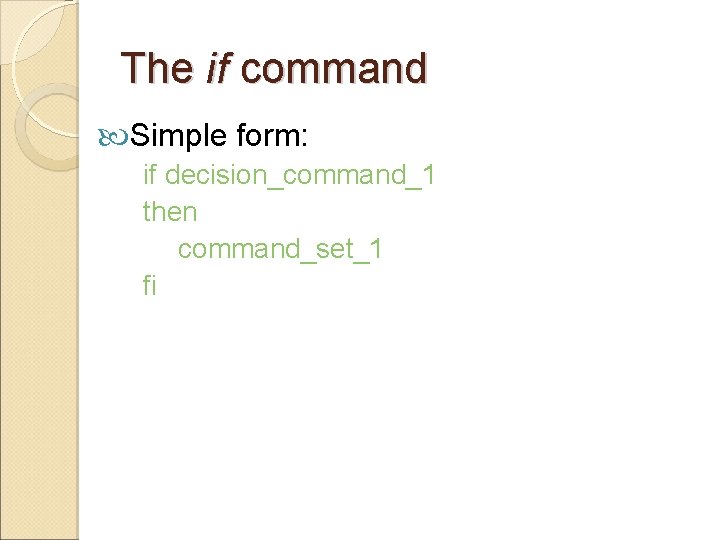 The if command Simple form: if decision_command_1 then command_set_1 fi 