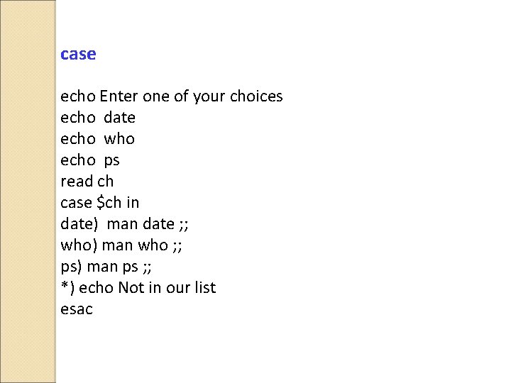 case echo Enter one of your choices echo date echo who echo ps read