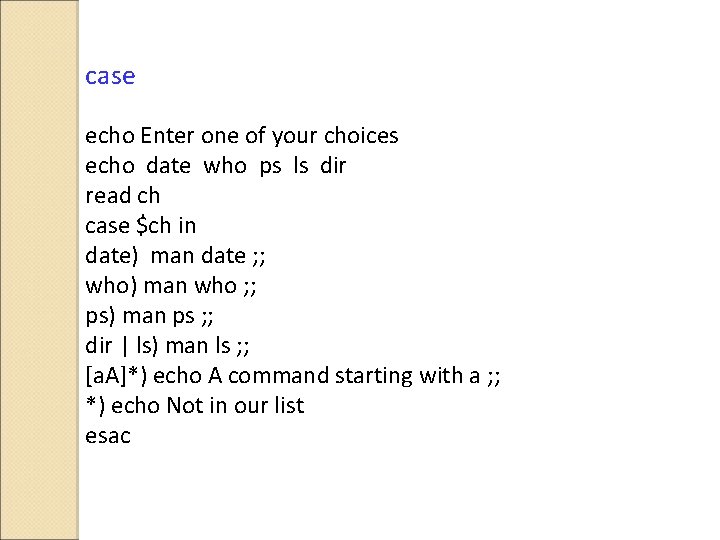 case echo Enter one of your choices echo date who ps ls dir read