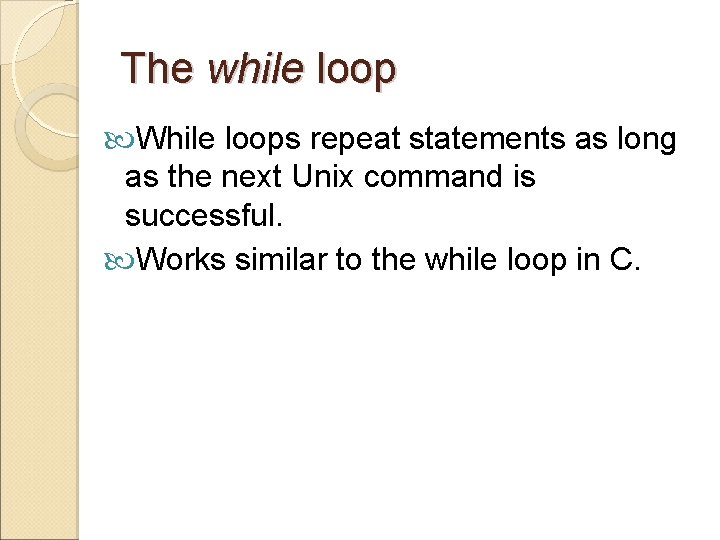 The while loop While loops repeat statements as long as the next Unix command