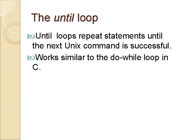 The until loop Until loops repeat statements until the next Unix command is successful.