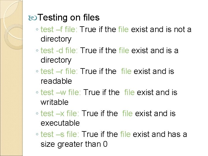  Testing on files ◦ test –f file: True if the file exist and