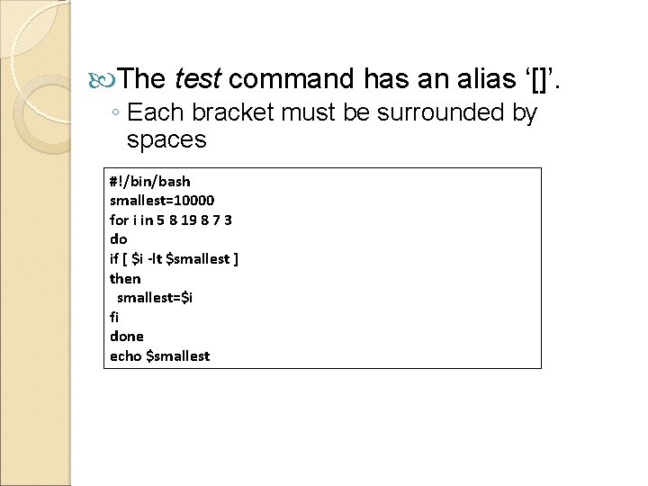  The test command has an alias ‘[]’. ◦ Each bracket must be surrounded