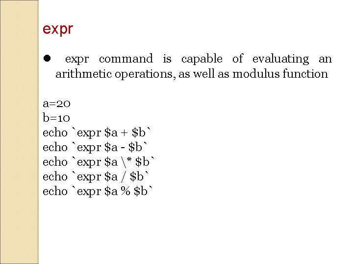 expr command is capable of evaluating an arithmetic operations, as well as modulus function