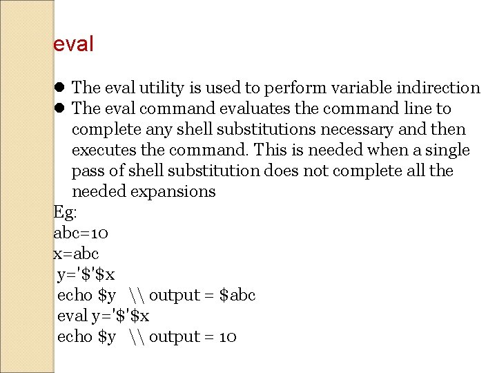 eval The eval utility is used to perform variable indirection The eval command evaluates