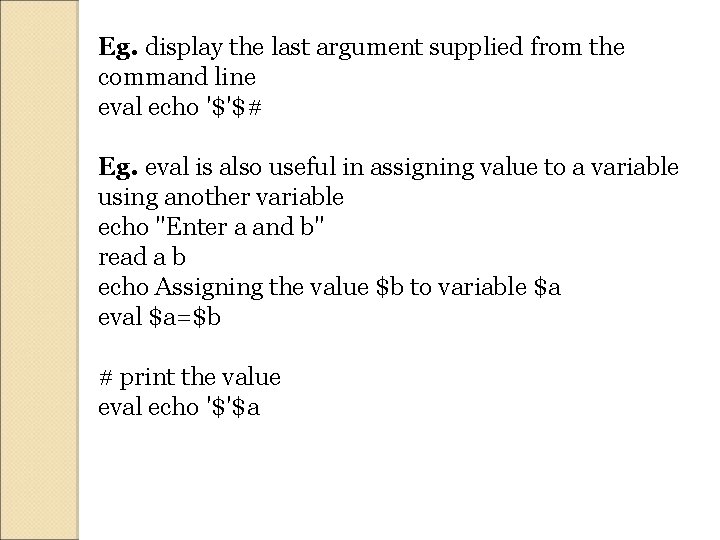 Eg. display the last argument supplied from the command line eval echo '$'$# Eg.
