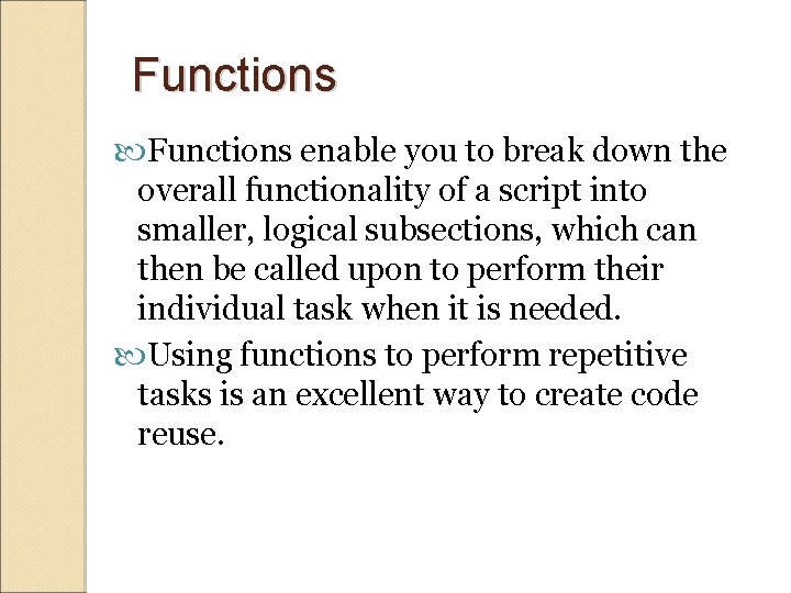 Functions enable you to break down the overall functionality of a script into smaller,